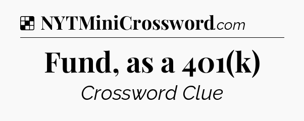 Solution: Fund, as a 401(k) - NYT Crossword