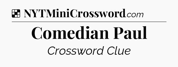 Solution: Comedian Paul - NYT Crossword