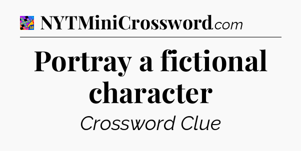 Portray a fictional character Crossword Clue