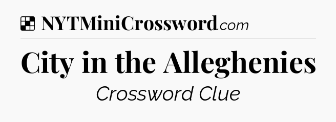 Solution: City in the Alleghenies - NYT Crossword