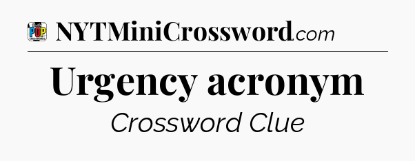 Urgency acronym Crossword Clue