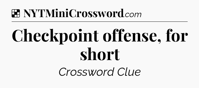 Solution: Checkpoint offense, for short - NYT Crossword