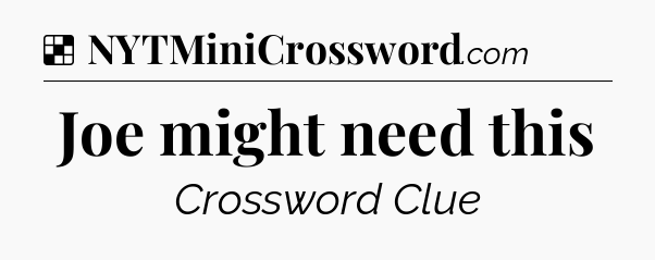 Solution: Joe might need this - NYT Crossword