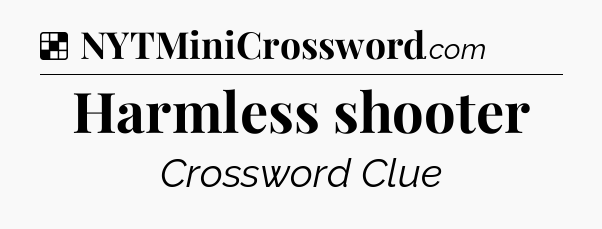 Solution: Harmless shooter - NYT Crossword