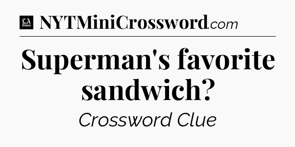 Superman's favorite sandwich - LA Times Crossword