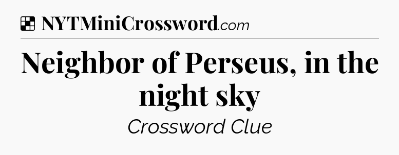 Solution: Neighbor of Perseus, in the night sky - NYT Crossword