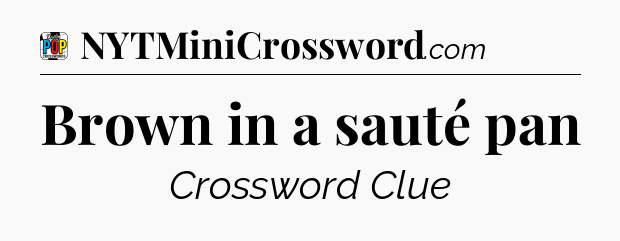 Brown in a sauté pan Crossword Clue