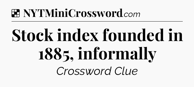 Solution: Stock index founded in 1885, informally - NYT Crossword