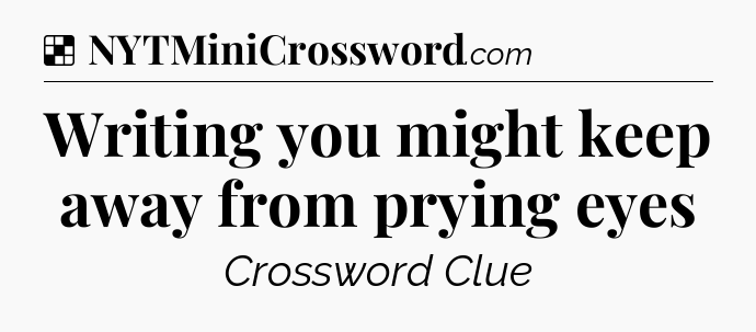 Solution: Writing you might keep away from prying eyes - NYT Crossword