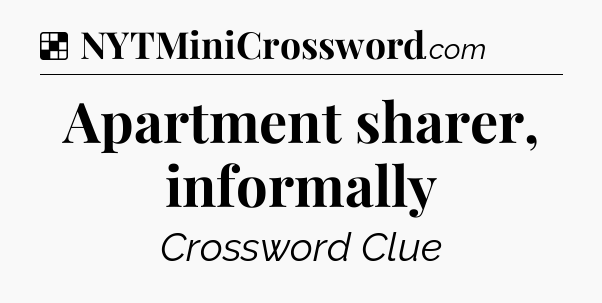 Solution: Apartment sharer, informally - NYT Crossword