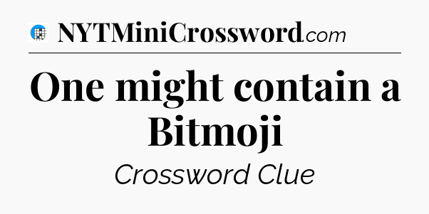 One might contain a Bitmoji Crossword Clue