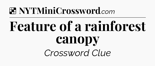 Solution: Feature of a rainforest canopy - NYT Crossword