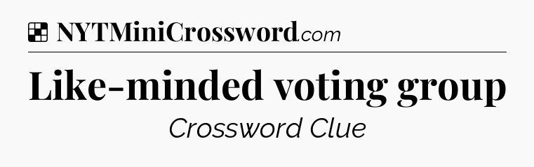 Solution: Like-minded voting group - NYT Crossword