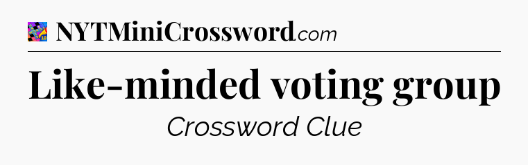 Like-minded voting group Crossword Clue