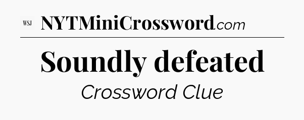 Soundly defeated - WSJ Crossword