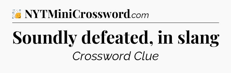 Soundly defeated, in slang - 7 Little Words