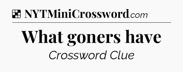 Solution: What goners have - NYT Crossword