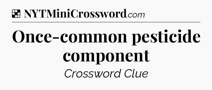 Solution: Once-common pesticide component - NYT Crossword