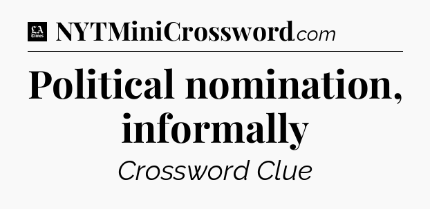 Political nomination, informally - LA Times Crossword