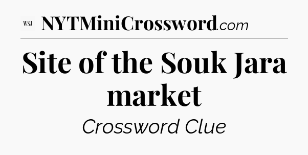 Site of the Souk Jara market - WSJ Crossword