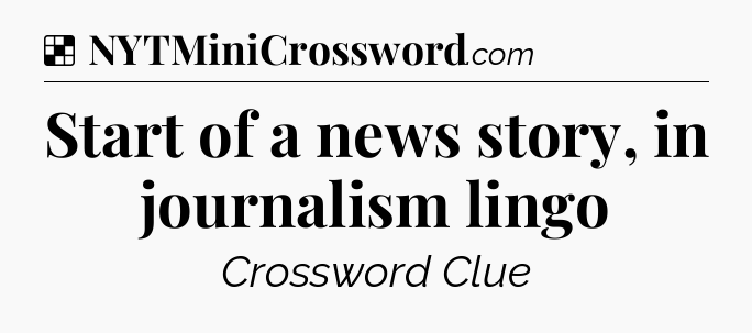 Solution: Start of a news story, in journalism lingo - NYT Crossword