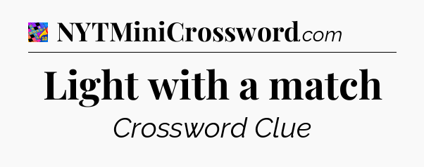Light with a match Crossword Clue