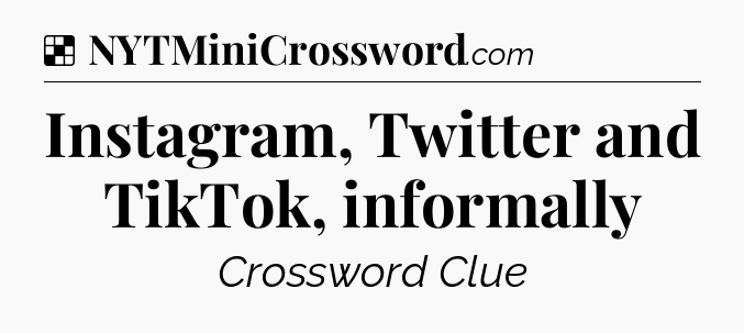 Solution: Instagram, Twitter and TikTok, informally - NYT Crossword