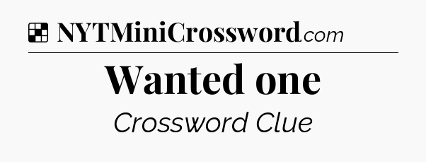 Solution: Wanted one - NYT Crossword