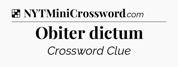 Solution: Obiter dictum - NYT Crossword
