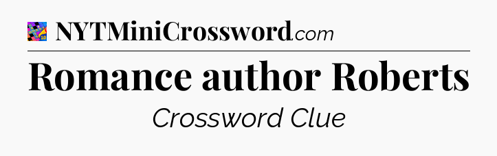 Romance author Roberts Crossword Clue