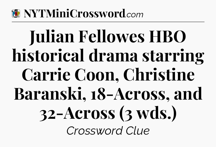Julian Fellowes HBO historical drama starring Carrie Coon, Christine Baranski, 18-Across, and 32-Across (3 wds.) Crossword Clue