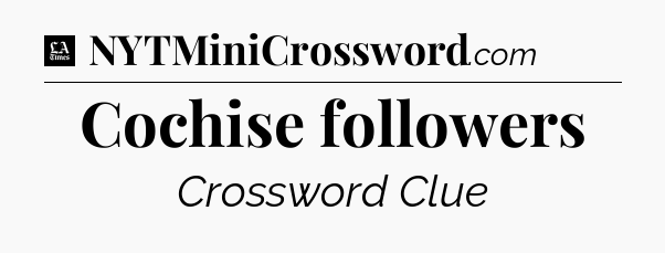 Cochise followers - LA Times Crossword