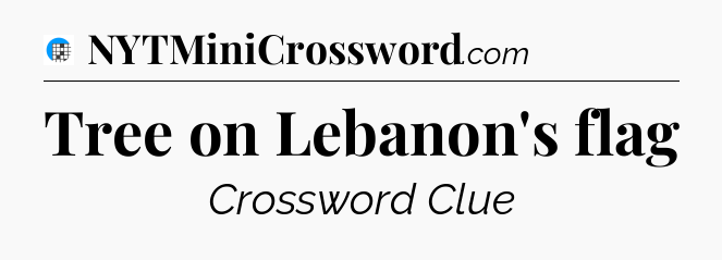 Tree on Lebanon's flag Crossword Clue