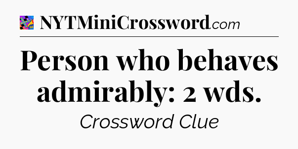 Person who behaves admirably: 2 wds Crossword Clue