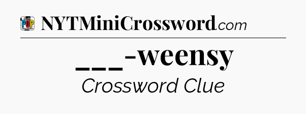 ___-weensy Crossword Clue