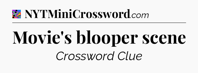 Movie's blooper scene Crossword Clue