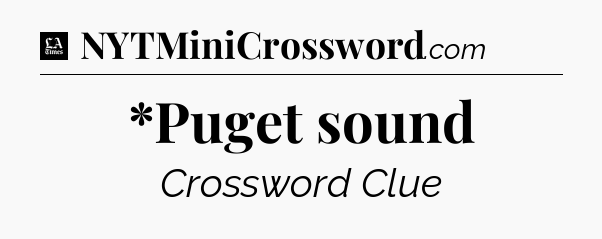 *Puget sound - LA Times Crossword