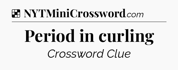 Solution: Period in curling - NYT Crossword