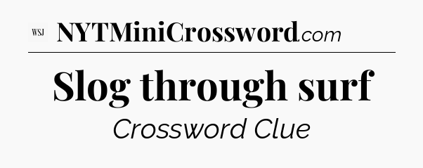Slog through surf - WSJ Crossword