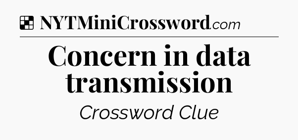 Solution: Concern in data transmission - NYT Crossword