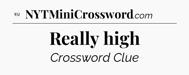 Really high - WSJ Crossword