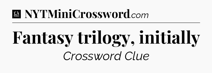 Fantasy trilogy, initially - LA Times Crossword