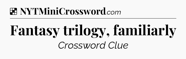 Solution: Fantasy trilogy, familiarly - NYT Crossword