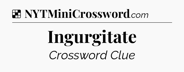 Solution: Ingurgitate - NYT Crossword
