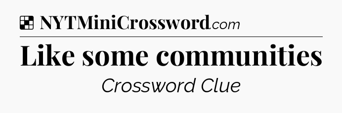Solution: Like some communities - NYT Crossword