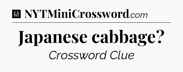Japanese cabbage - LA Times Crossword