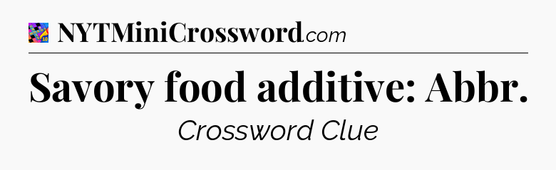 Savory food additive: Abbr Crossword Clue