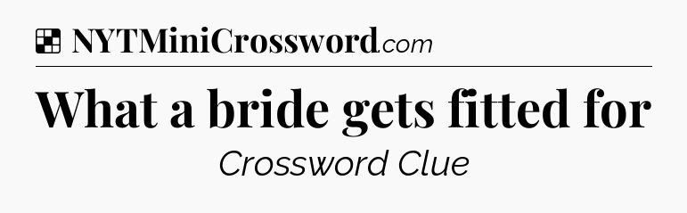 Solution: What a bride gets fitted for - NYT Crossword