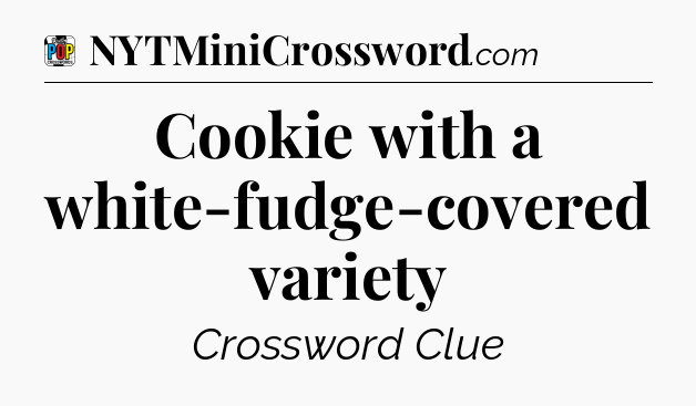Cookie with a white-fudge-covered variety Crossword Clue
