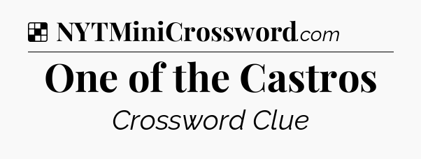 Solution: One of the Castros - NYT Crossword